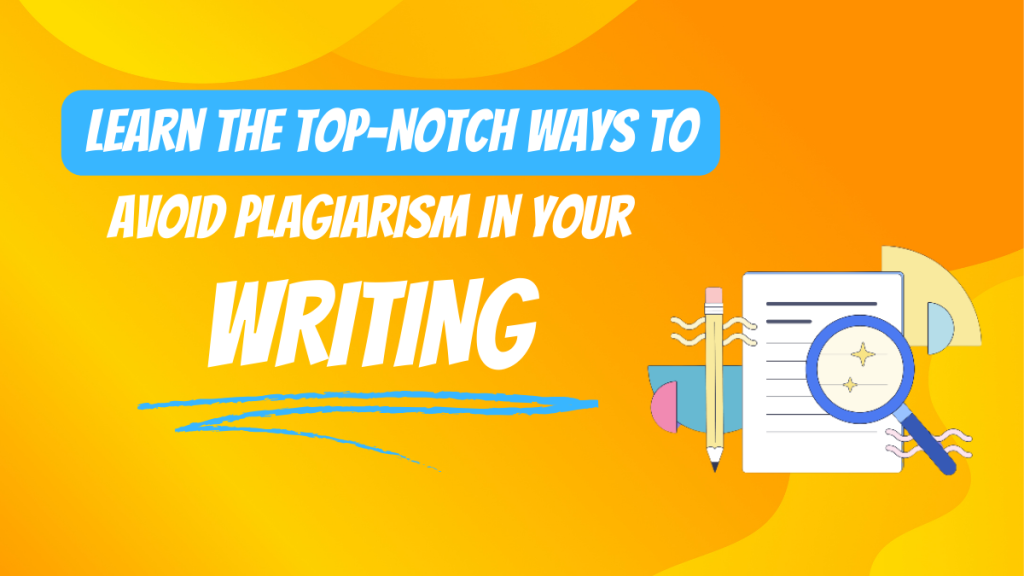 Learn the Top-Notch Ways to Avoid Plagiarism in Your Writing